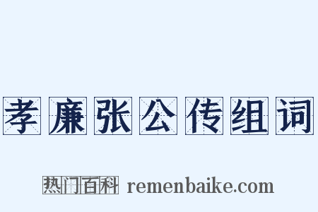 孝廉张公传组词是什么意思的图片